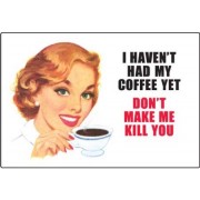 I haven't had my Coffee Yet - Don't make me kill you - Refrigerator Magnet